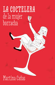 LA COCTELERA DE LA MUJER BORRACHA - MARTINA CAÑAS