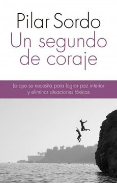 UN SEGUNDO DE CORAJE - PILAR SORDO