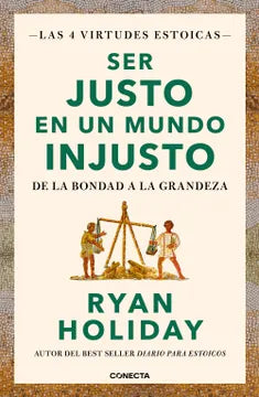 SER JUSTO EN UN MUNDO INJUSTO - RYAN HOLIDAY
